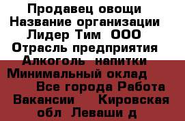 Продавец овощи › Название организации ­ Лидер Тим, ООО › Отрасль предприятия ­ Алкоголь, напитки › Минимальный оклад ­ 28 800 - Все города Работа » Вакансии   . Кировская обл.,Леваши д.